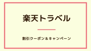 【2023年6月】楽天トラベルで使えるクーポン・キャンペーン・割引情報のまとめ